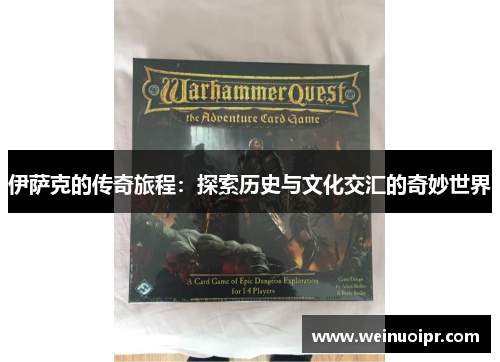 伊萨克的传奇旅程：探索历史与文化交汇的奇妙世界