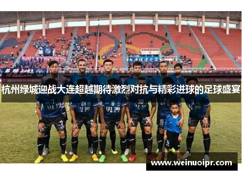 杭州绿城迎战大连超越期待激烈对抗与精彩进球的足球盛宴